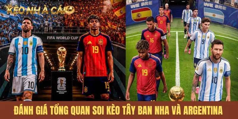 Đánh giá tổng quan soi kèo Tây Ban Nha và Argentina 